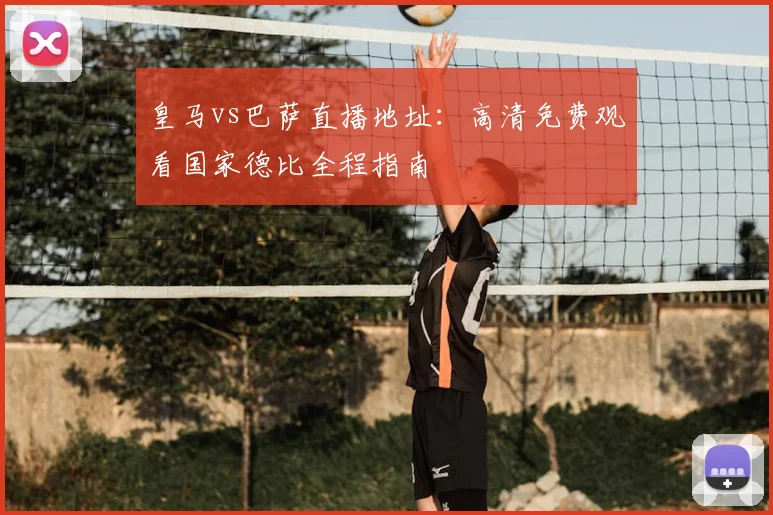 皇马vs巴萨直播地址：高清免费观看国家德比全程指南