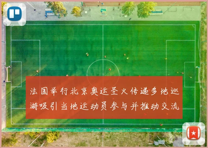 法国举行北京奥运圣火传递多地巡游吸引当地运动员参与并推动交流