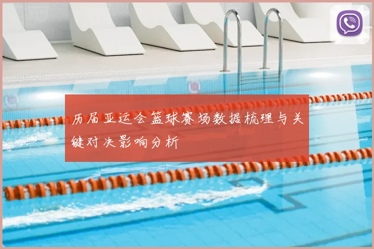 历届亚运会篮球赛场数据梳理与关键对决影响分析