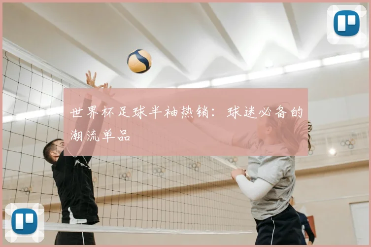 世界杯足球半袖热销：球迷必备的潮流单品