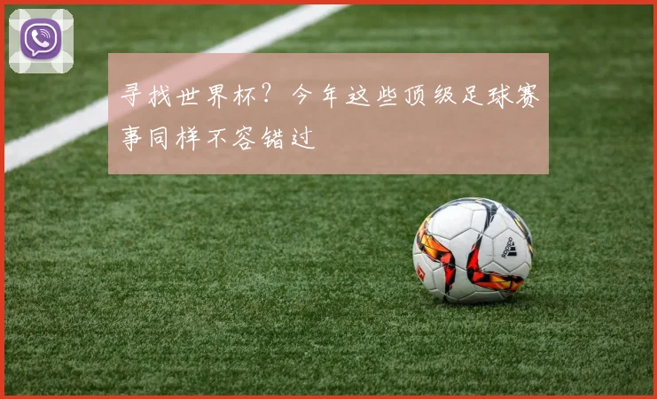 寻找世界杯？今年这些顶级足球赛事同样不容错过