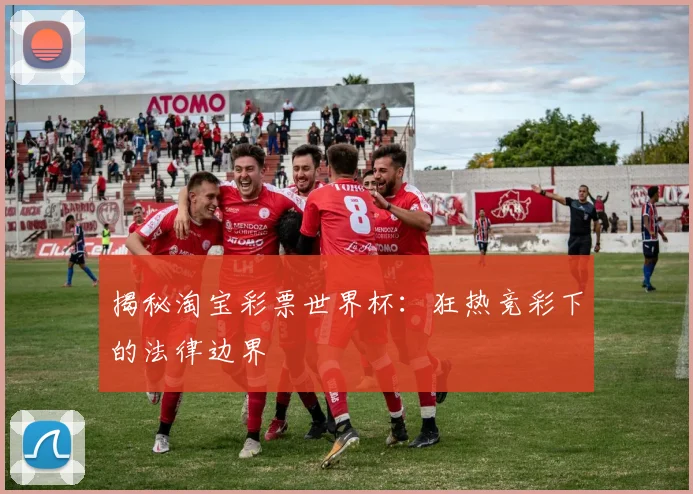 揭秘淘宝彩票世界杯：狂热竞彩下的法律边界